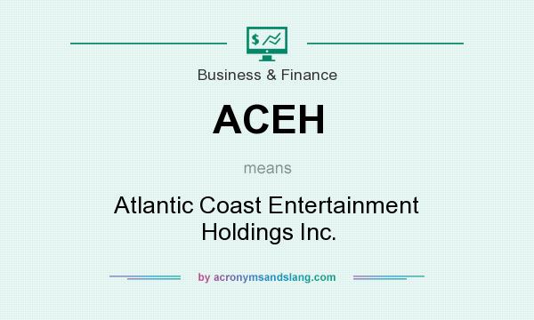 What does ACEH mean? It stands for Atlantic Coast Entertainment Holdings Inc.