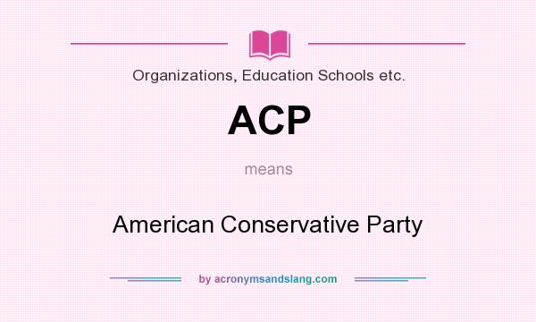 What does ACP mean? It stands for American Conservative Party