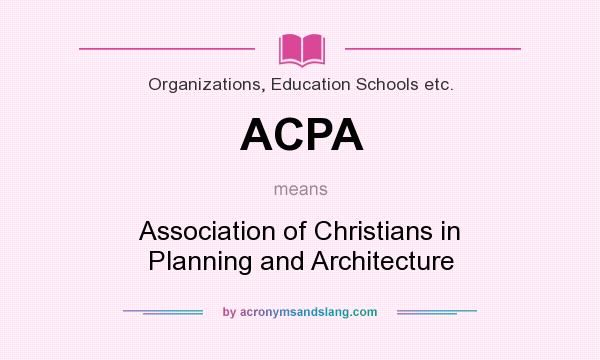 What does ACPA mean? It stands for Association of Christians in Planning and Architecture