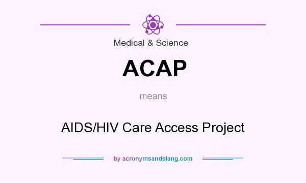 What does ACAP mean? It stands for AIDS/HIV Care Access Project