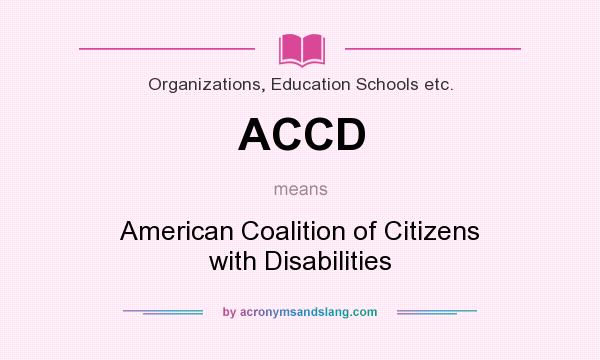 What does ACCD mean? It stands for American Coalition of Citizens with Disabilities