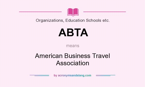 What does ABTA mean? It stands for American Business Travel Association