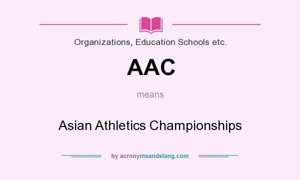 What does AAC mean? It stands for Asian Athletics Championships