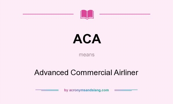 What does ACA mean? It stands for Advanced Commercial Airliner