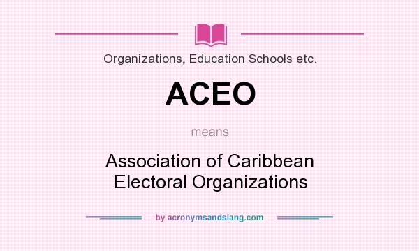 What does ACEO mean? It stands for Association of Caribbean Electoral Organizations