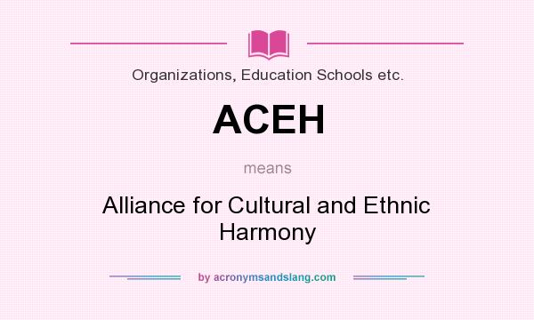 What does ACEH mean? It stands for Alliance for Cultural and Ethnic Harmony