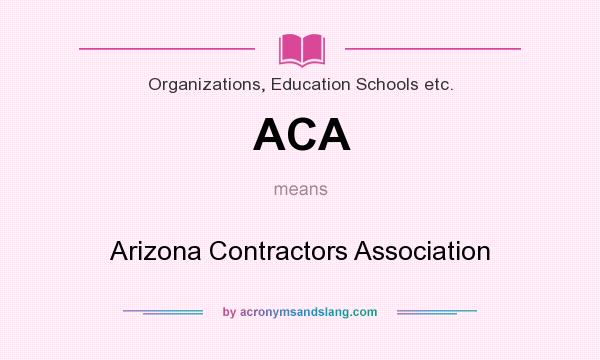 What does ACA mean? It stands for Arizona Contractors Association