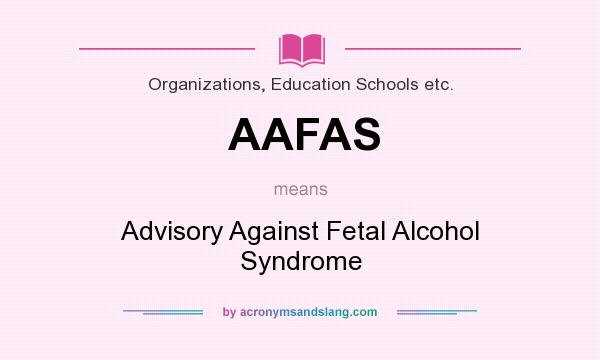 What does AAFAS mean? It stands for Advisory Against Fetal Alcohol Syndrome