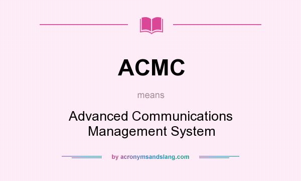 What does ACMC mean? It stands for Advanced Communications Management System