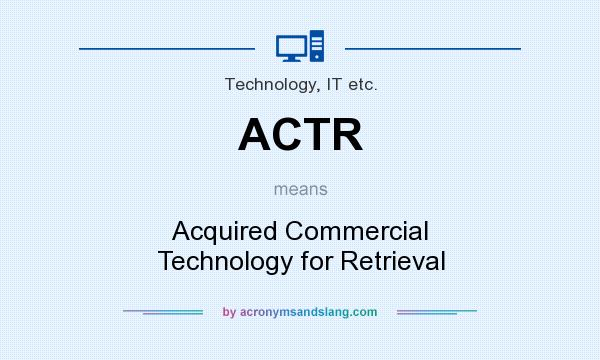 What does ACTR mean? It stands for Acquired Commercial Technology for Retrieval