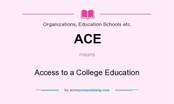 What does ACE mean? It stands for Access to a College Education