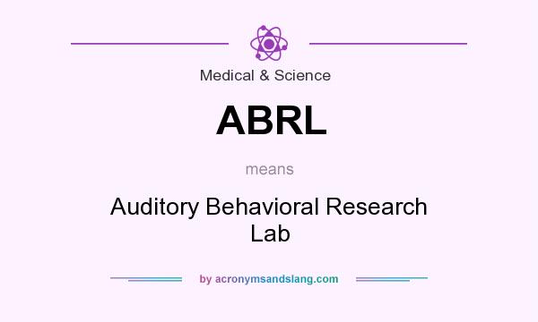 What does ABRL mean? It stands for Auditory Behavioral Research Lab