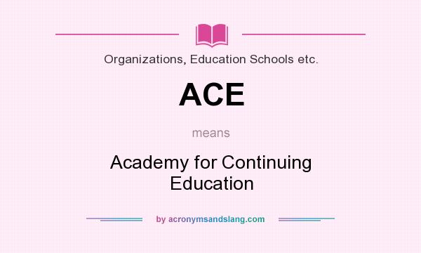 What does ACE mean? It stands for Academy for Continuing Education