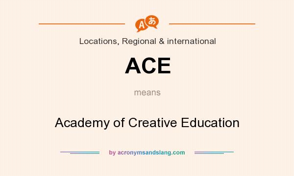 What does ACE mean? It stands for Academy of Creative Education