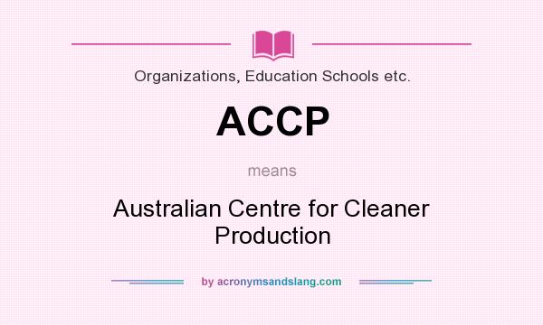 What does ACCP mean? It stands for Australian Centre for Cleaner Production