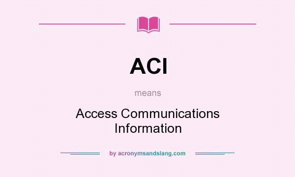 What does ACI mean? It stands for Access Communications Information