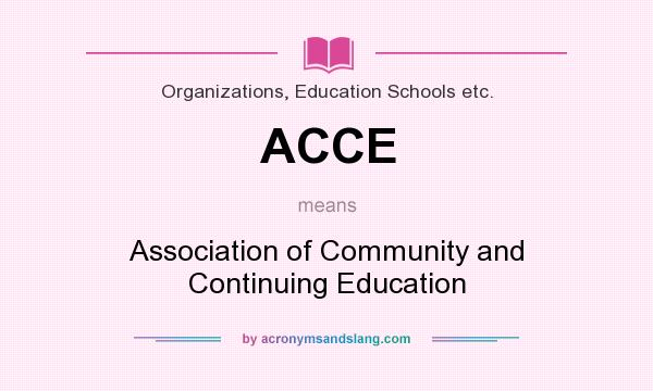 What does ACCE mean? It stands for Association of Community and Continuing Education