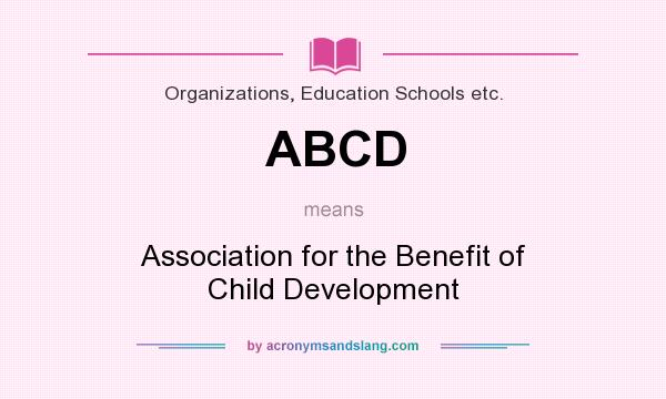 What does ABCD mean? It stands for Association for the Benefit of Child Development