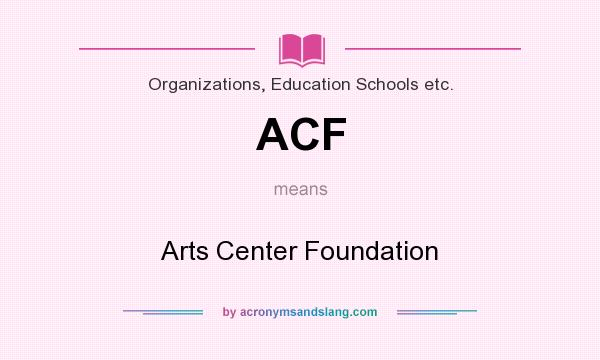 What does ACF mean? It stands for Arts Center Foundation