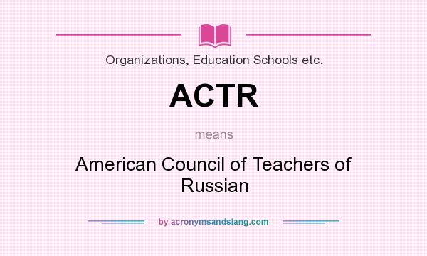 What does ACTR mean? It stands for American Council of Teachers of Russian