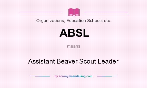 What does ABSL mean? It stands for Assistant Beaver Scout Leader
