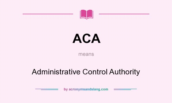 What does ACA mean? It stands for Administrative Control Authority