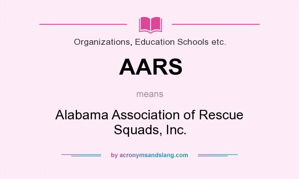 What does AARS mean? It stands for Alabama Association of Rescue Squads, Inc.
