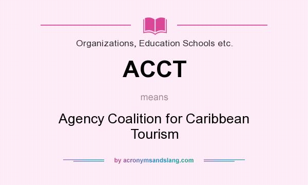What does ACCT mean? It stands for Agency Coalition for Caribbean Tourism