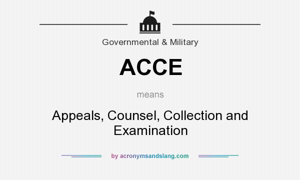 What does ACCE mean? It stands for Appeals, Counsel, Collection and Examination