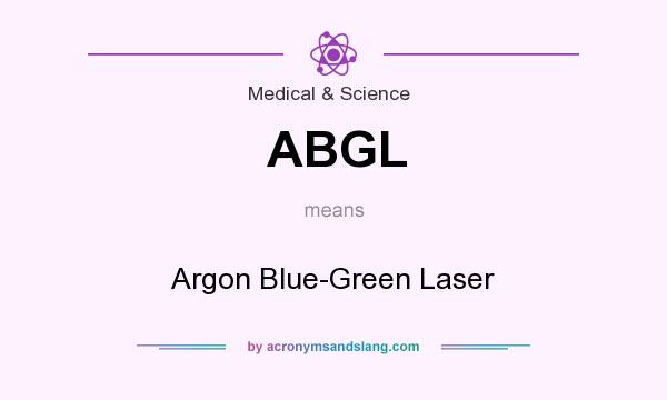 What does ABGL mean? It stands for Argon Blue-Green Laser