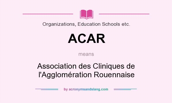 What does ACAR mean? It stands for Association des Cliniques de l`Agglomération Rouennaise