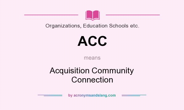 What does ACC mean? It stands for Acquisition Community Connection