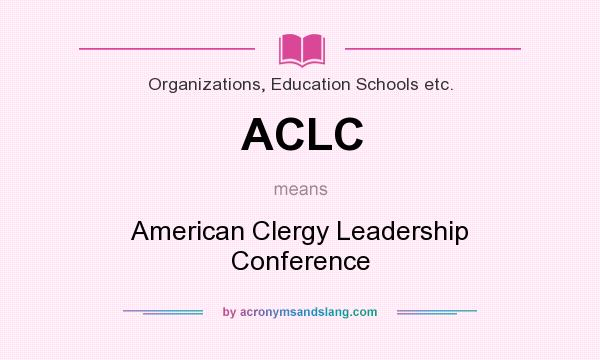 What does ACLC mean? It stands for American Clergy Leadership Conference