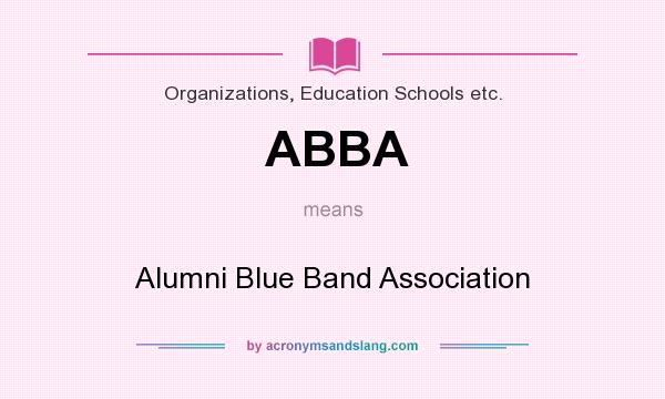 What does ABBA mean? It stands for Alumni Blue Band Association