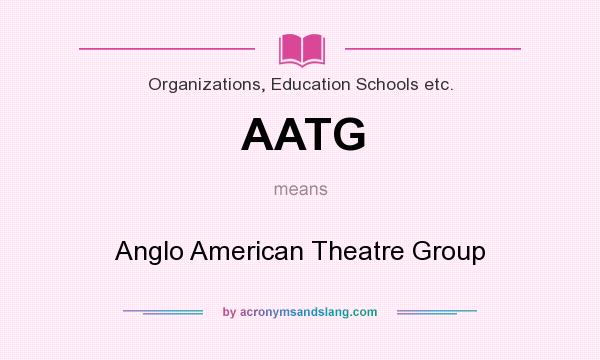 What does AATG mean? It stands for Anglo American Theatre Group