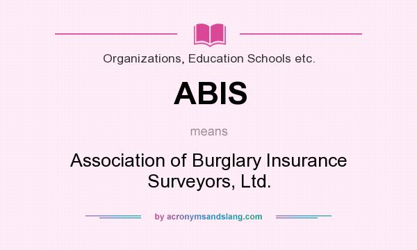 What does ABIS mean? It stands for Association of Burglary Insurance Surveyors, Ltd.
