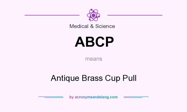 What does ABCP mean? It stands for Antique Brass Cup Pull