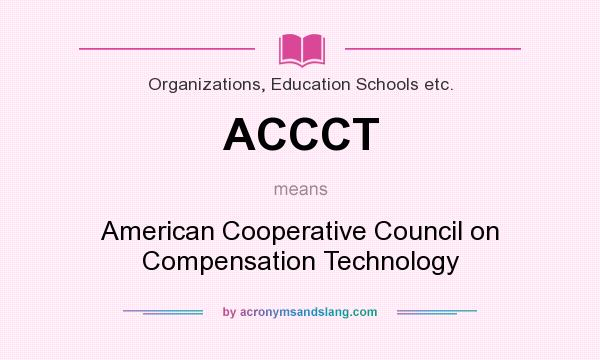 What does ACCCT mean? It stands for American Cooperative Council on Compensation Technology