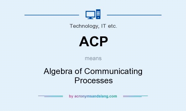 What does ACP mean? It stands for Algebra of Communicating Processes