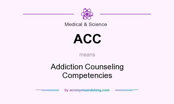 What does ACC mean? It stands for Addiction Counseling Competencies