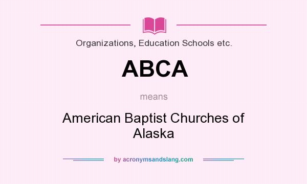 What does ABCA mean? It stands for American Baptist Churches of Alaska