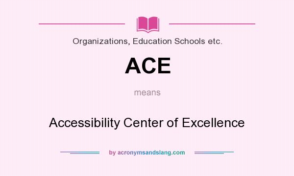 What does ACE mean? It stands for Accessibility Center of Excellence