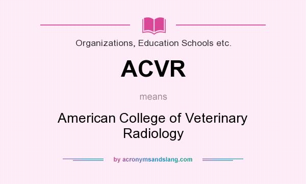 What does ACVR mean? It stands for American College of Veterinary Radiology