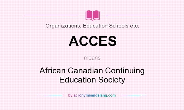 What does ACCES mean? It stands for African Canadian Continuing Education Society