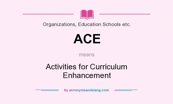 What does ACE mean? It stands for Activities for Curriculum Enhancement