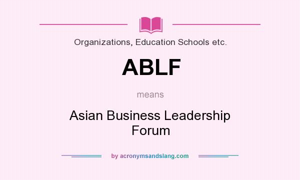 What does ABLF mean? It stands for Asian Business Leadership Forum
