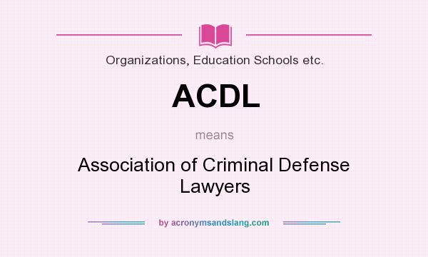 What does ACDL mean? It stands for Association of Criminal Defense Lawyers