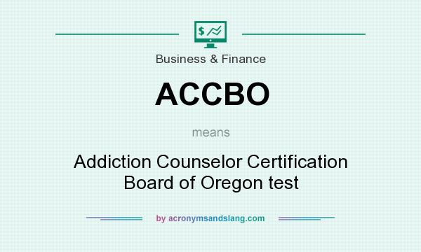 What does ACCBO mean? It stands for Addiction Counselor Certification Board of Oregon test