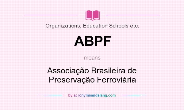 What does ABPF mean? It stands for Associação Brasileira de Preservação Ferroviária