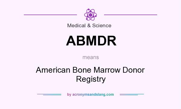 What does ABMDR mean? It stands for American Bone Marrow Donor Registry